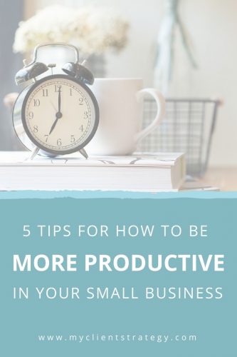 5 Tips For How To Be More Productive In Your Small Business